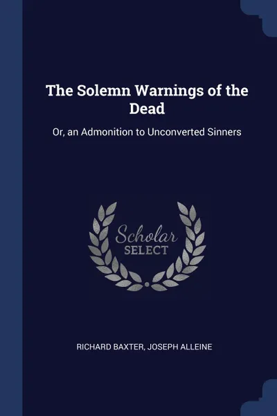 Обложка книги The Solemn Warnings of the Dead. Or, an Admonition to Unconverted Sinners, Richard Baxter, Joseph Alleine