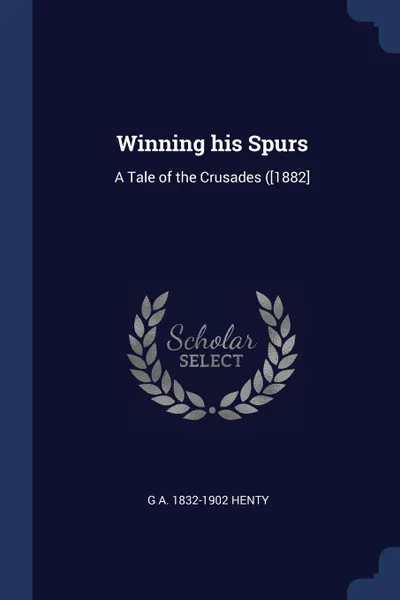 Обложка книги Winning his Spurs. A Tale of the Crusades (.1882., G A. 1832-1902 Henty