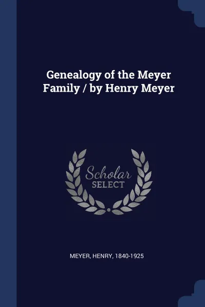 Обложка книги Genealogy of the Meyer Family / by Henry Meyer, Henry Meyer