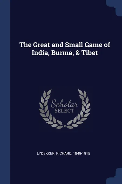 Обложка книги The Great and Small Game of India, Burma, . Tibet, Richard Lydekker