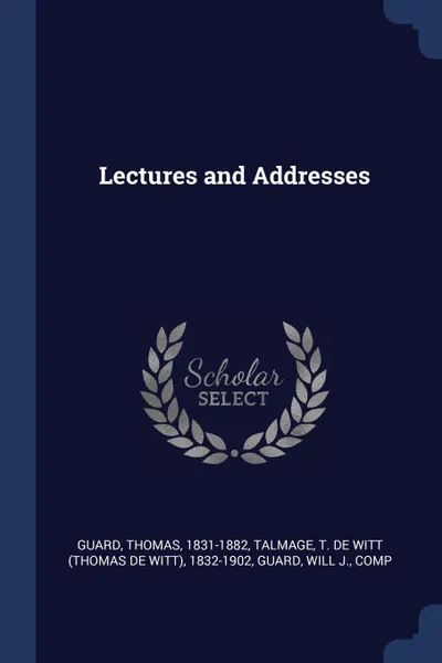 Обложка книги Lectures and Addresses, Thomas Guard, T De Witt 1832-1902 Talmage, Will J. Guard