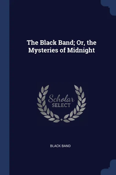 Обложка книги The Black Band; Or, the Mysteries of Midnight, Black Band