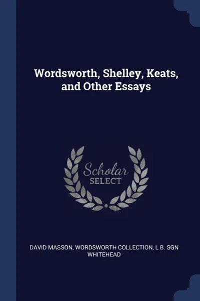 Обложка книги Wordsworth, Shelley, Keats, and Other Essays, David Masson, Wordsworth Collection, L B. sgn Whitehead