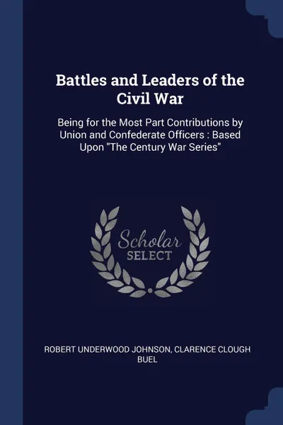 Обложка книги Battles and Leaders of the Civil War. Being for the Most Part Contributions by Union and Confederate Officers : Based Upon 