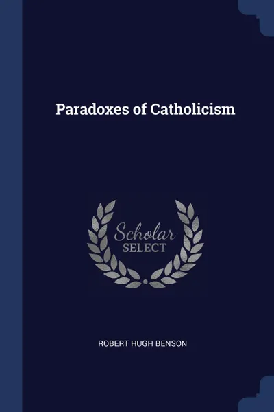 Обложка книги Paradoxes of Catholicism, Robert Hugh Benson