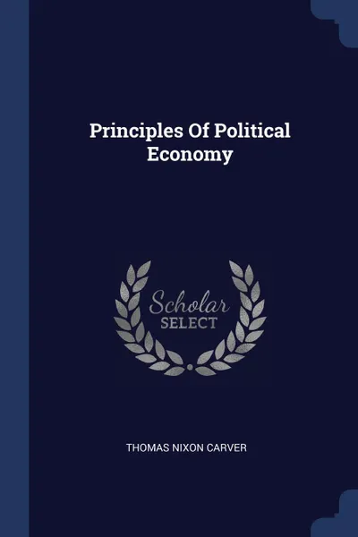 Обложка книги Principles Of Political Economy, Thomas Nixon Carver