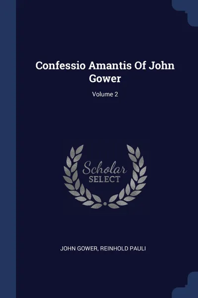 Обложка книги Confessio Amantis Of John Gower; Volume 2, John Gower, Reinhold Pauli