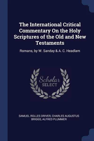Обложка книги The International Critical Commentary On the Holy Scriptures of the Old and New Testaments. Romans, by W. Sanday . A. C. Headlam, Samuel Rolles Driver, Charles Augustus Briggs, Alfred Plummer