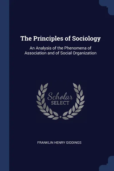 Обложка книги The Principles of Sociology. An Analysis of the Phenomena of Association and of Social Organization, Franklin Henry Giddings