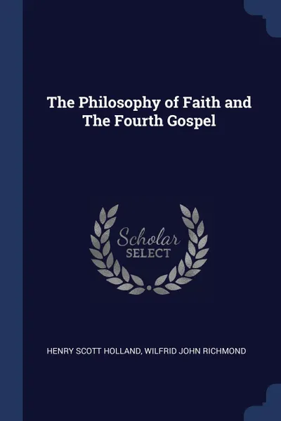 Обложка книги The Philosophy of Faith and The Fourth Gospel, Henry Scott Holland, Wilfrid John Richmond