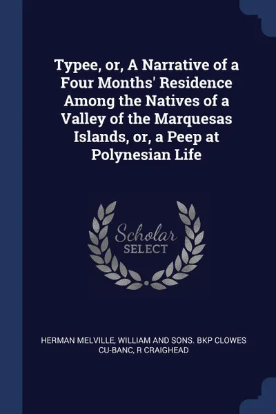 Обложка книги Typee, or, A Narrative of a Four Months. Residence Among the Natives of a Valley of the Marquesas Islands, or, a Peep at Polynesian Life, Herman Melville, William and Sons. bkp Clowes CU-BANC, R Craighead