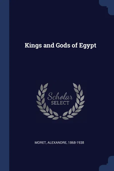 Обложка книги Kings and Gods of Egypt, Moret Alexandre 1868-1938