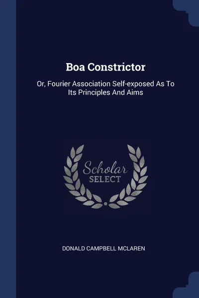 Обложка книги Boa Constrictor. Or, Fourier Association Self-exposed As To Its Principles And Aims, Donald Campbell McLaren