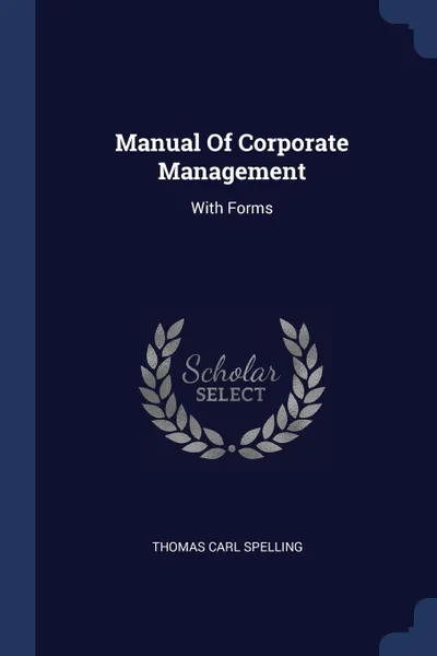 Обложка книги Manual Of Corporate Management. With Forms, Thomas Carl Spelling