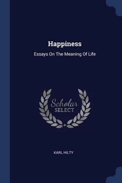 Обложка книги Happiness. Essays On The Meaning Of Life, Karl Hilty