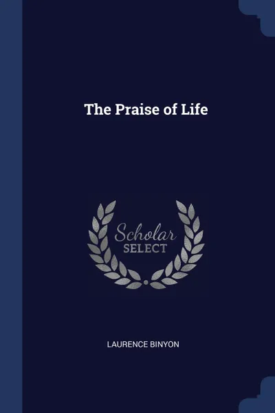 Обложка книги The Praise of Life, Laurence Binyon