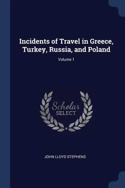 Обложка книги Incidents of Travel in Greece, Turkey, Russia, and Poland; Volume 1, John Lloyd Stephens
