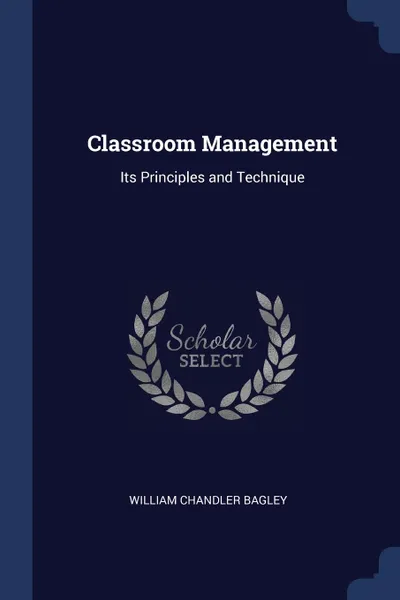 Обложка книги Classroom Management. Its Principles and Technique, William Chandler Bagley