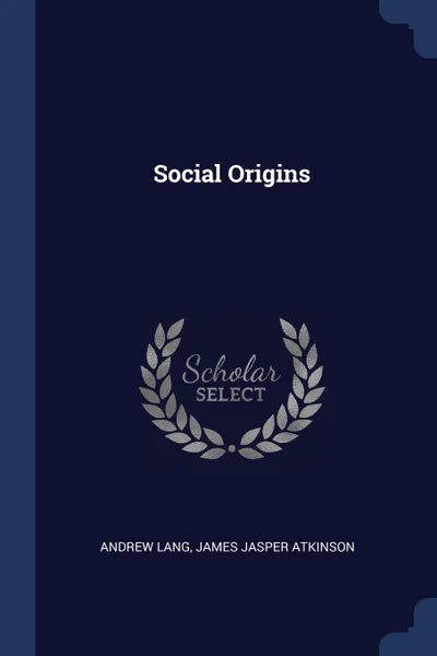 Обложка книги Social Origins, Andrew Lang, James Jasper Atkinson