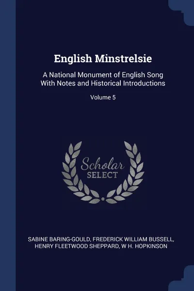 Обложка книги English Minstrelsie. A National Monument of English Song With Notes and Historical Introductions; Volume 5, Sabine Baring-Gould, Frederick William Bussell, Henry Fleetwood Sheppard