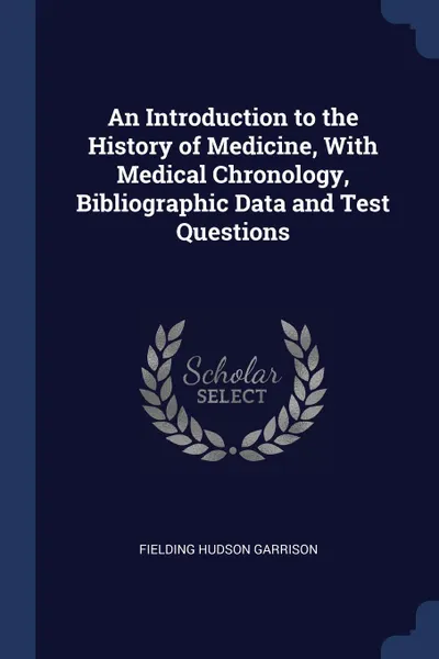 Обложка книги An Introduction to the History of Medicine, With Medical Chronology, Bibliographic Data and Test Questions, Fielding Hudson Garrison