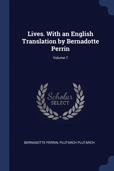 Обложка книги Lives. With an English Translation by Bernadotte Perrin; Volume 7, Bernadotte Perrin, Plutarch Plutarch