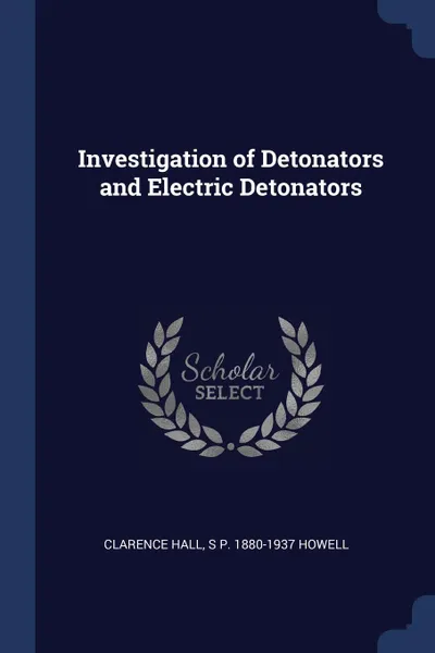 Обложка книги Investigation of Detonators and Electric Detonators, Clarence Hall, S P. 1880-1937 Howell