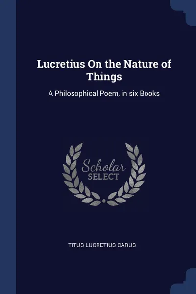 Обложка книги Lucretius On the Nature of Things. A Philosophical Poem, in six Books, Titus Lucretius Carus