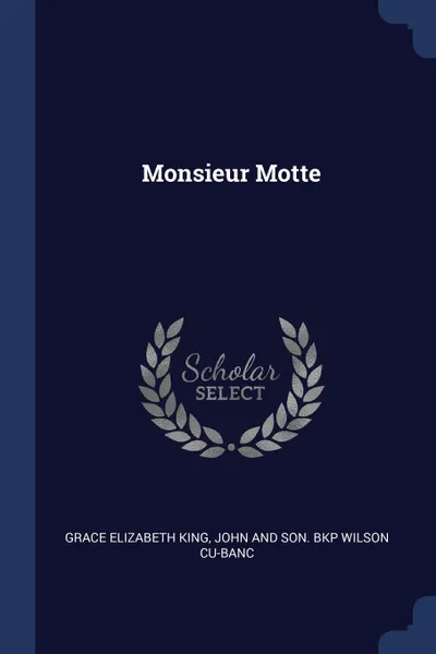 Обложка книги Monsieur Motte, Grace Elizabeth King, John and Son. bkp Wilson CU-BANC