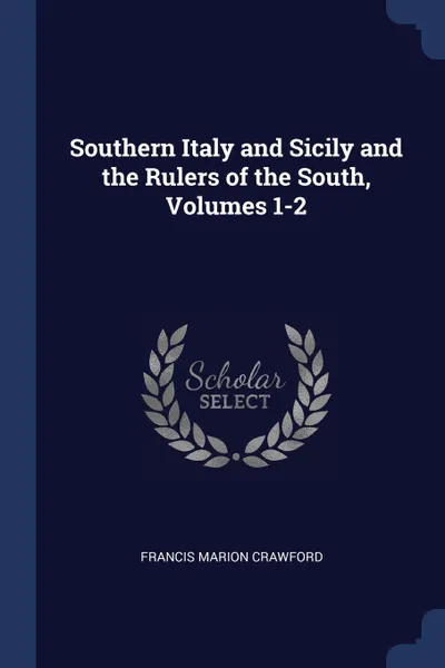 Обложка книги Southern Italy and Sicily and the Rulers of the South, Volumes 1-2, Francis Marion Crawford