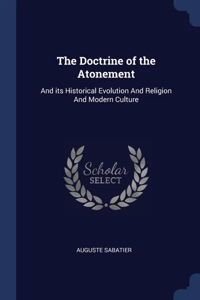 Обложка книги The Doctrine of the Atonement. And its Historical Evolution And Religion And Modern Culture, Auguste Sabatier