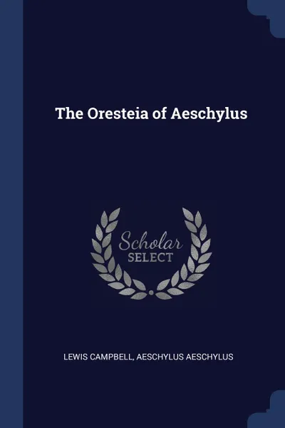 Обложка книги The Oresteia of Aeschylus, Lewis Campbell, Aeschylus Aeschylus