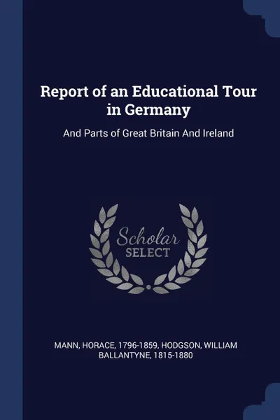 Обложка книги Report of an Educational Tour in Germany. And Parts of Great Britain And Ireland, Horace Mann, William Ballantyne Hodgson
