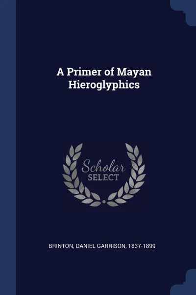 Обложка книги A Primer of Mayan Hieroglyphics, Daniel Garrison Brinton