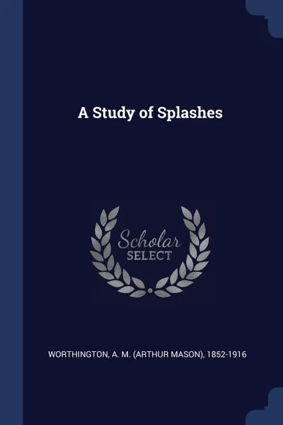 Обложка книги A Study of Splashes, A M. 1852-1916 Worthington