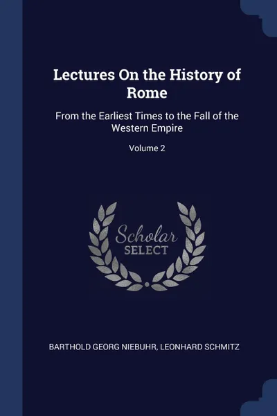 Обложка книги Lectures On the History of Rome. From the Earliest Times to the Fall of the Western Empire; Volume 2, Barthold Georg Niebuhr, Leonhard Schmitz