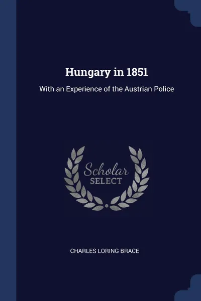 Обложка книги Hungary in 1851. With an Experience of the Austrian Police, Charles Loring Brace