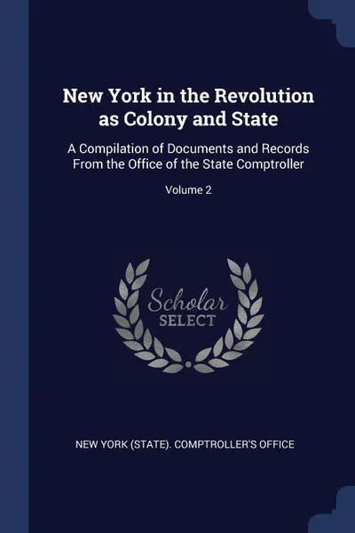 Обложка книги New York in the Revolution as Colony and State. A Compilation of Documents and Records From the Office of the State Comptroller; Volume 2, 