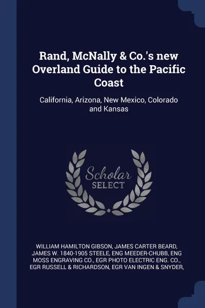 Обложка книги Rand, McNally . Co..s new Overland Guide to the Pacific Coast. California, Arizona, New Mexico, Colorado and Kansas, William Hamilton Gibson, James Carter Beard, James W. 1840-1905 Steele