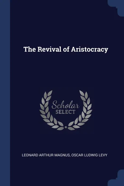 Обложка книги The Revival of Aristocracy, Leonard Arthur Magnus, Oscar Ludwig Levy