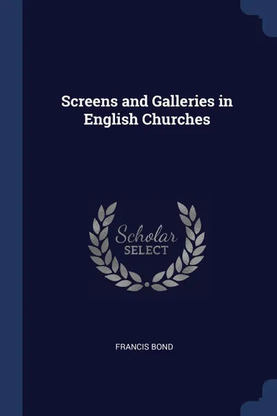 Обложка книги Screens and Galleries in English Churches, Francis Bond