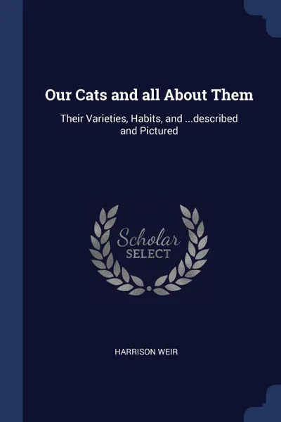 Обложка книги Our Cats and all About Them. Their Varieties, Habits, and ...described and Pictured, Harrison Weir