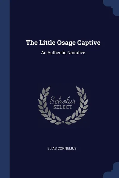 Обложка книги The Little Osage Captive. An Authentic Narrative, Elias Cornelius