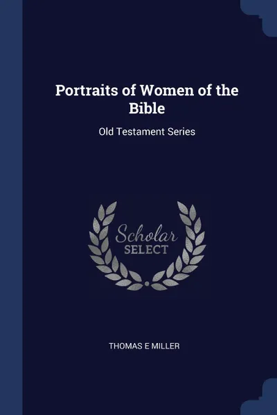 Обложка книги Portraits of Women of the Bible. Old Testament Series, Thomas E Miller