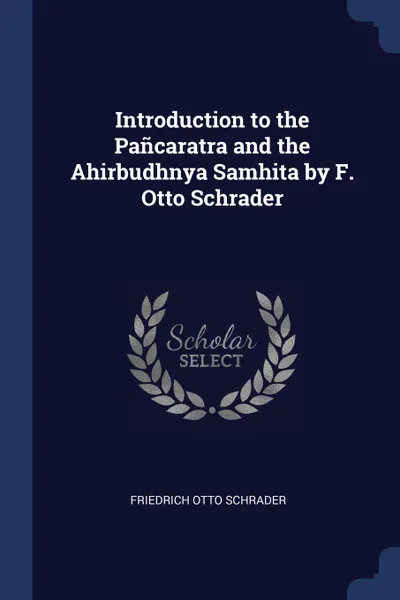 Обложка книги Introduction to the Pancaratra and the Ahirbudhnya Samhita by F. Otto Schrader, Friedrich Otto Schrader