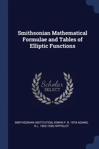 Обложка книги Smithsonian Mathematical Formulae and Tables of Elliptic Functions, Smithsonian Institution, Edwin P. b. 1878 Adams, R L. 1853-1936 Hippisley