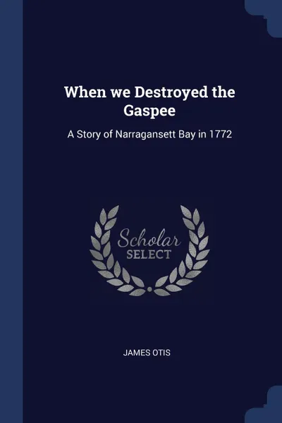 Обложка книги When we Destroyed the Gaspee. A Story of Narragansett Bay in 1772, James Otis