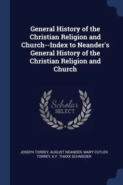 Обложка книги General History of the Christian Religion and Church--Index to Neander.s General History of the Christian Religion and Church, Joseph Torrey, August Neander, Mary Cutler Torrey