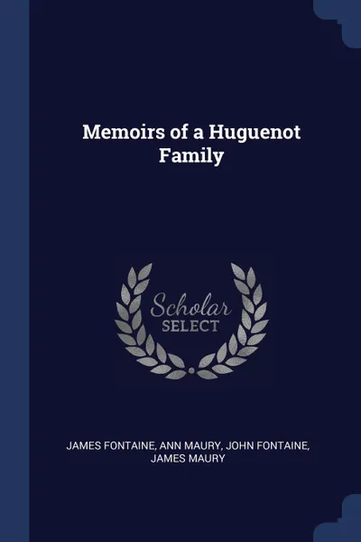 Обложка книги Memoirs of a Huguenot Family, James Fontaine, Ann Maury, John Fontaine