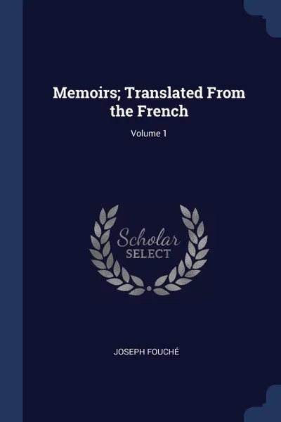 Обложка книги Memoirs; Translated From the French; Volume 1, Joseph Fouché